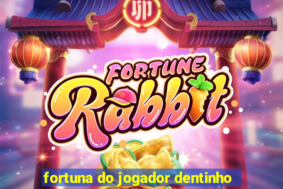 fortuna do jogador dentinho